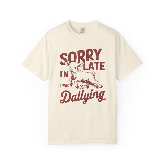 Sorry I'm Late Dilly Dallying T-Shirt | Casual Comfort