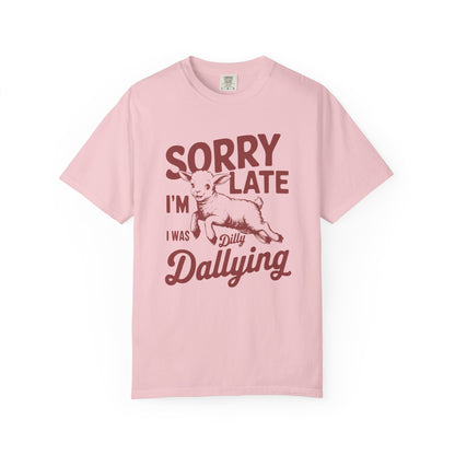 Sorry I'm Late Dilly Dallying T-Shirt | Casual Comfort