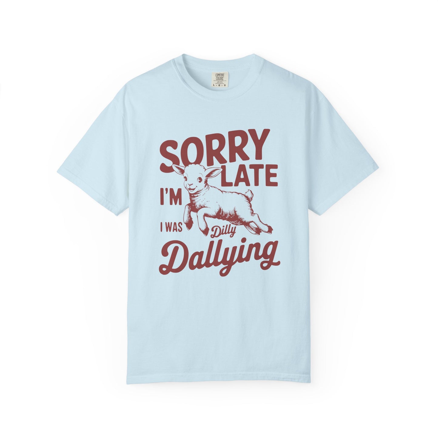 Sorry I'm Late Dilly Dallying T-Shirt | Casual Comfort