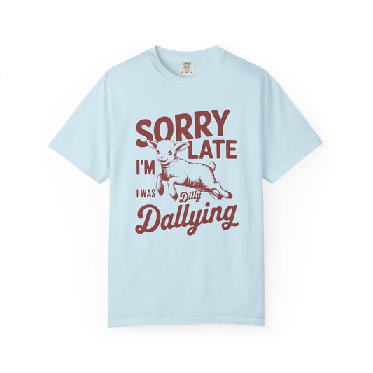 Sorry I'm Late Dilly Dallying T-Shirt | Casual Comfort